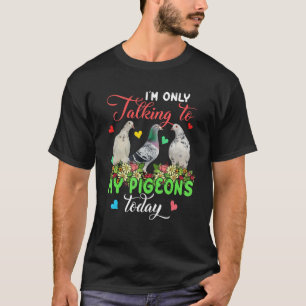 Ik praat vandaag alleen met mijn duiven groep Flor T-shirt