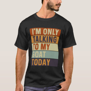 Ik praat vandaag alleen met mijn geit t-shirt