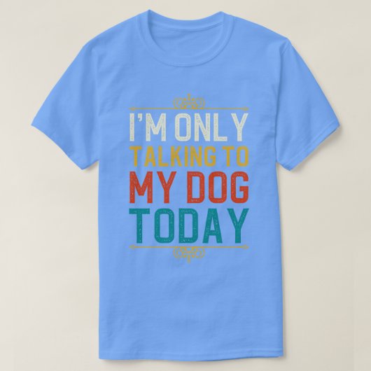 Ik praat vandaag alleen met mijn hond 1 t-shirt (Design voorkant)