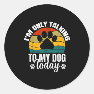 Ik praat vandaag alleen met mijn hond _ Funny Dog Ronde Sticker