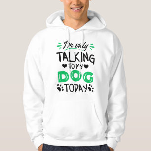 Ik praat vandaag alleen met mijn hond hoodie