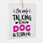 Ik praat vandaag alleen met mijn hond keramisch ornament (Rechts)