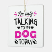 Ik praat vandaag alleen met mijn hond keramisch ornament (Links)
