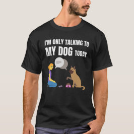 Ik praat vandaag alleen met mijn hond t-shirt