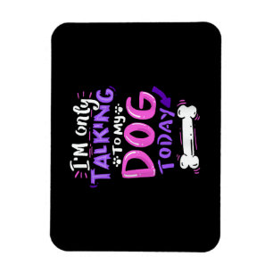 Ik Praat Vandaag Alleen Met Mijn Hond T-Shirt - Ho Magneet