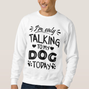 Ik praat vandaag alleen met mijn hond trui