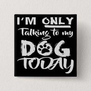 Ik praat vandaag alleen met mijn hond # vierkante button 5,1 cm