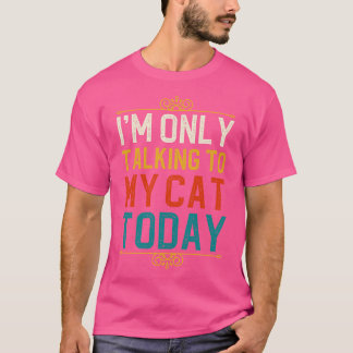 Ik praat vandaag alleen met mijn kat 1 t-shirt