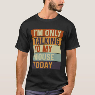 Ik praat vandaag alleen met mijn muis t-shirt