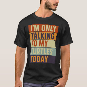 Ik praat vandaag alleen met mijn schildpadden t-shirt
