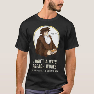 Ik preek niet altijd werken grappig John Calvin ca T-shirt