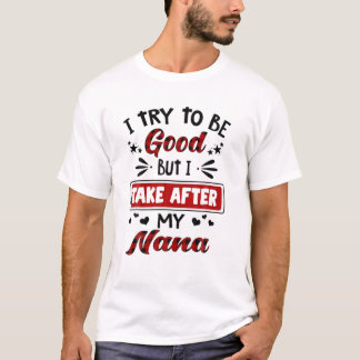 Ik probeer goed te zijn, maar ik neem na mijn Nana T-shirt