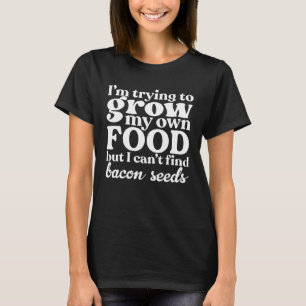 Ik probeer mijn eigen voedsel te verbouwen, maar i t-shirt