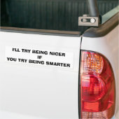 IK PROBEER NICER TE ZIJN ALS JE PROBEERT SLIMMER T BUMPERSTICKER (Op Truck)