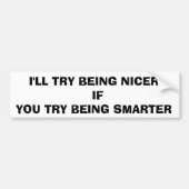 IK PROBEER NICER TE ZIJN ALS JE PROBEERT SLIMMER T BUMPERSTICKER (Voorkant)