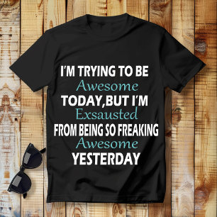 Ik probeer vandaag GEWELDIGE te zijn, maar ik ben T-shirt
