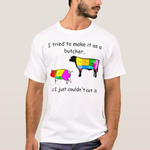 Ik probeerde het als slager te maken. t-shirt