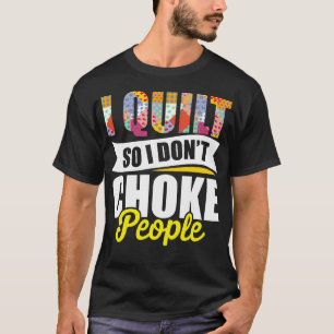 Ik Quilt Dus Ik Smoor Mensen Niet Quilting Naaiste T-shirt