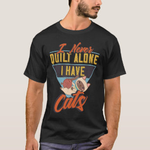 Ik Quilt Nooit Alleen Ik Heb Katten  voor Quilters T-shirt