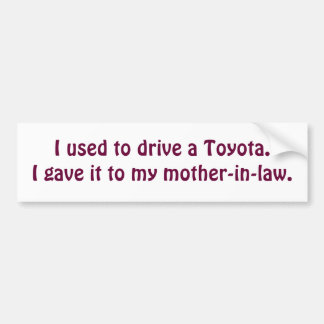 Ik reed vroeger in een Toyota. Ik heb hem aan mijn Bumpersticker