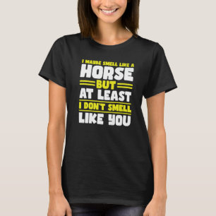 Ik ruik misschien als een paard, maar in ieder gev t-shirt