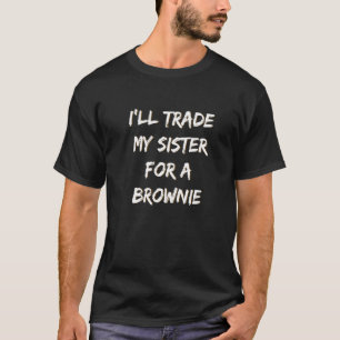 Ik ruil mijn zus in voor een Brownie Gezegde T-shirt