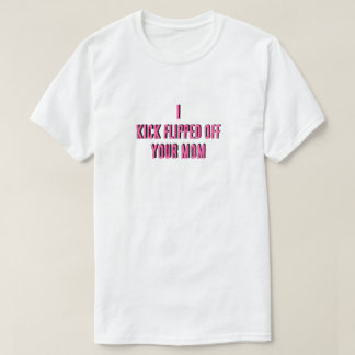 Ik schop je moeder T-shirt eraf