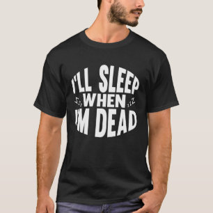 Ik slaap als ik dood ben, sarcastische Gezegden T-shirt