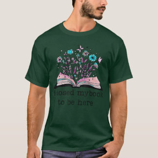 Ik sloeg mijn boek dicht om hier te zijn Bloemrijk T-shirt