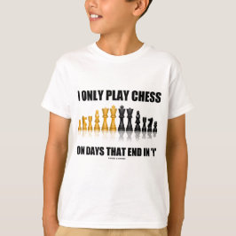 Ik speel alleen schaak op dagen die eindigen in Y  T-shirt