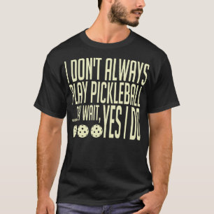 Ik speel altijd Pickleball niet. T-shirt