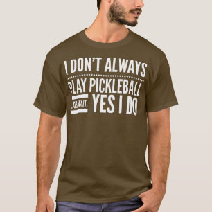 Ik speel altijd Pickleball niet. T-shirt