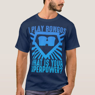 Ik speel Bongos wat je Superpower Funny Bongo is T-shirt