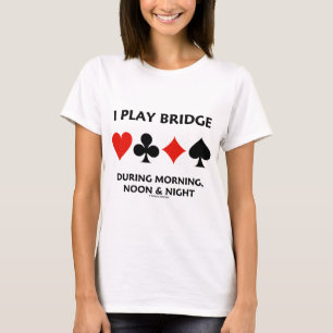 Ik speel bridge 's ochtends, 's middags en 's avon t-shirt