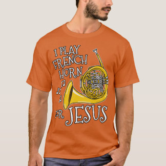 Ik speel Franse hoorn voor de musicus van Jesus Ch T-shirt