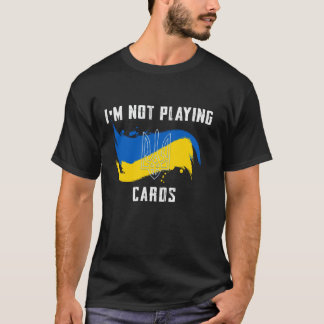 Ik speel geen kaarten Oekraïne Steun Politieke Un T-shirt