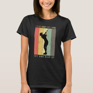 Ik speel Golf als een meisje die vrouwen ophoudt T-shirt