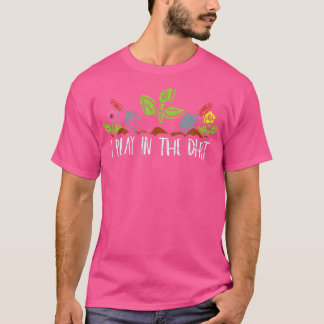 Ik speel in de vuile Planten van de tuinbouw die T-shirt