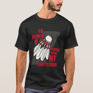 Ik speel liever met mijn Shuttlecock Badminto T-shirt