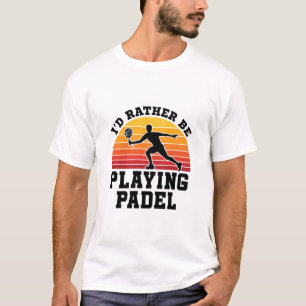 Ik speel liever Padel. T-shirt