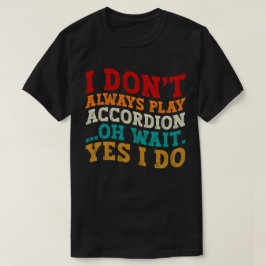 Ik speel niet altijd accordeon, oh wacht, jawel! t-shirt