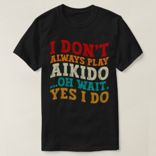 Ik speel niet altijd aikido oh wacht ja ik doe gra t-shirt