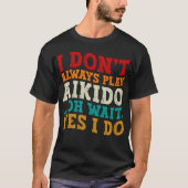 Ik speel niet altijd aikido oh wacht ja ik doe gra t-shirt (Voorkant)