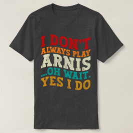 Ik speel niet altijd Arnis Oh wacht ja ik doe grap T-shirt