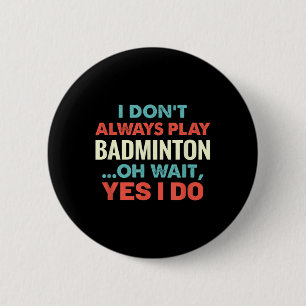 Ik speel niet altijd badminton en wacht op grappig ronde button 5,7 cm