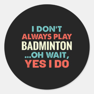 Ik speel niet altijd badminton en wacht op grappig ronde sticker
