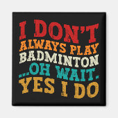 Ik speel niet altijd badminton oh wacht ja dat doe magneet (Voorkant)