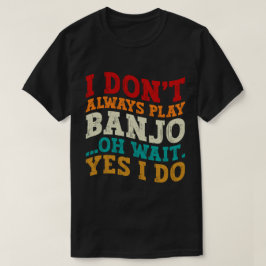 Ik speel niet altijd banjo Oh wacht ja ik doe grap T-shirt