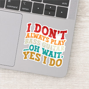 Ik speel niet altijd basgitaar Oh wacht ja ik doe Sticker