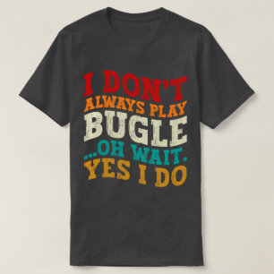 Ik Speel Niet Altijd Bugle Oh Wacht Ja Ik Doe Humo T-shirt